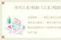 请问三星i9220（三星i9220）