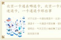 北京一卡通在哪退卡，北京一卡通如何快速退卡，一卡通退卡那些事