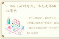 一加5 zol的介绍，率先进军5G 一加5G手机曝光