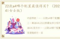 22款a4哪个配置最值得买？（2022款奥迪a4l女士版）