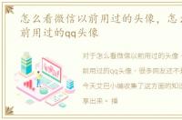 怎么看微信以前用过的头像，怎么查看以前用过的qq头像