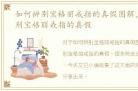 如何辨别宝格丽戒指的真假图解，如何辨别宝格丽戒指的真假