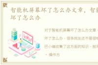 智能机屏幕坏了怎么办文章，智能机屏幕坏了怎么办