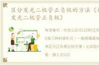 区分发光二极管正负极的方法（如何区分发光二极管正负极）