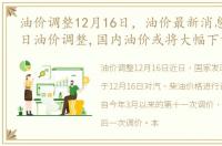 油价调整12月16日，油价最新消息:12月19日油价调整,国内油价或将大幅下调