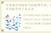 行李箱万向轮和飞机轮哪个好，行李箱的万向轮子坏了怎么办