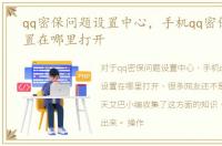 qq密保问题设置中心，手机qq密保问题设置在哪里打开