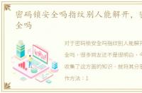密码锁安全吗指纹别人能解开，密码锁安全吗
