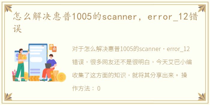 怎么解决惠普1005的scanner，error_12错误