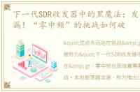 下一代SDR收发器中的黑魔法：发射本振泄漏！“零中频”的挑战如何破