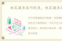 地笼捕鱼技巧鲶鱼，地笼捕鱼技巧
