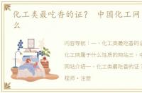 化工类最吃香的证？ 中国化工网网址是什么