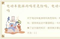 电动车能淋雨吗有危险吗，电动车能淋雨吗