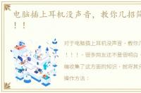 电脑插上耳机没声音，教你几招简单方法！！！