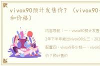 vivox90预计发售价？（vivox90手机参数和价格）
