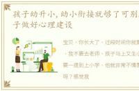 孩子幼升小,幼小衔接就够了可别忘了给孩子做好心理建设