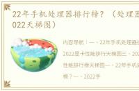 22年手机处理器排行榜？（处理器排行榜2022天梯图）