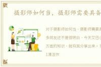 摄影师如何当，摄影师需要具备什么