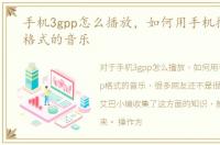 手机3gpp怎么播放，如何用手机播放3gpp格式的音乐
