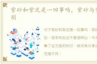 紫砂和紫泥是一回事吗，紫砂与紫泥的区别