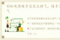 彩虹电热暖手宝怎么排气，暖手宝怎么排气