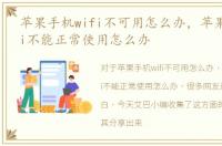 苹果手机wifi不可用怎么办，苹果手机wifi不能正常使用怎么办