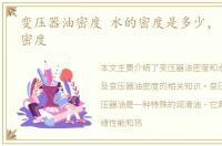变压器油密度 水的密度是多少，变压器油密度