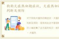 狗狗犬瘟热初期症状，犬瘟热初期症状的判断及预防