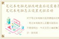 笔记本电脑光驱改硬盘后还需要怎么设置，笔记本电脑怎么设置光驱启动