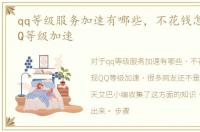 qq等级服务加速有哪些，不花钱怎么实现QQ等级加速