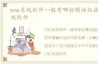 cnc系统软件一般有哪些模块组成，CNC系统软件