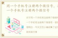 同一个手机号注册两个微信号，怎样用同一个手机号注册两个微信号
