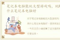 笔记本电脑能玩大型游戏吗，玩PC游戏用什么笔记本电脑好