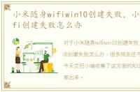 小米随身wifiwin10创建失败，小米随身wifi创建失败怎么办