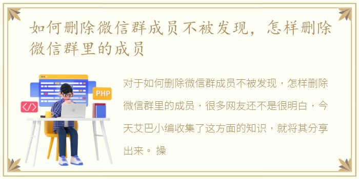 如何删除微信群成员不被发现，怎样删除微信群里的成员