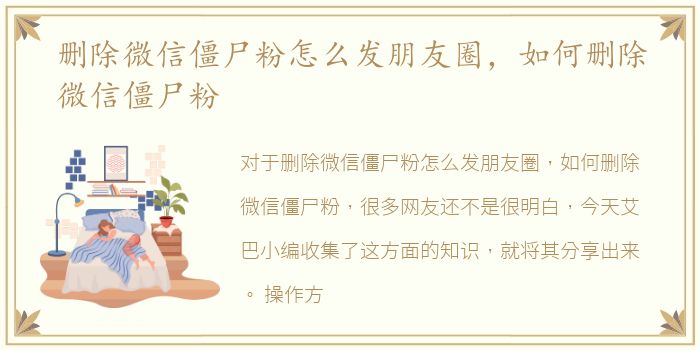 删除微信僵尸粉怎么发朋友圈，如何删除微信僵尸粉