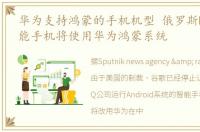 华为支持鸿蒙的手机机型 俄罗斯BQ公司智能手机将使用华为鸿蒙系统