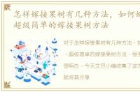 怎样嫁接果树有几种方法，如何嫁接果树，超级简单的嫁接果树方法