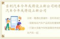 吉利汽车今年或将设立新公司的原因_吉利汽车今年或将设立新公司
