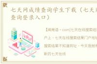 七天网成绩查询学生下载（七天网页成绩查询登录入口）