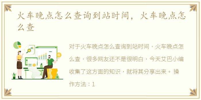 火车晚点怎么查询到站时间，火车晚点怎么查