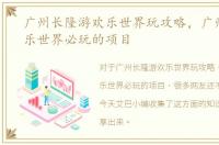 广州长隆游欢乐世界玩攻略，广州长隆欢乐世界必玩的项目
