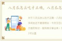 八月瓜怎么吃才正确，八月瓜怎么吃
