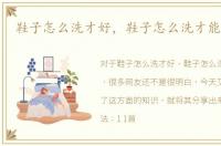 鞋子怎么洗才好，鞋子怎么洗才能洗干净