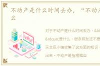 不动产是什么时间去办，“不动产”是什么
