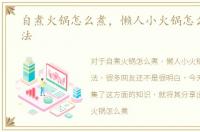自煮火锅怎么煮，懒人小火锅怎么使用方法