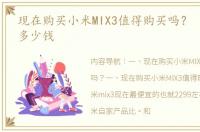 现在购买小米MIX3值得购买吗？ 小米mix3多少钱