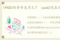 IPAD2的寿命是多久？ ipad2现在还能用吗
