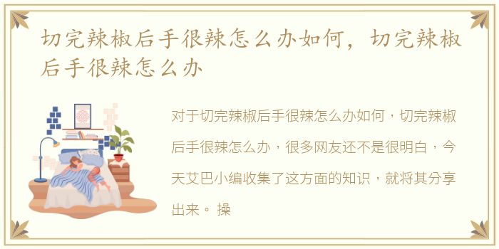 切完辣椒后手很辣怎么办如何，切完辣椒后手很辣怎么办