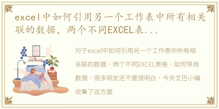 excel中如何引用另一个工作表中所有相关联的数据，两个不同EXCEL表格，如何导用数据